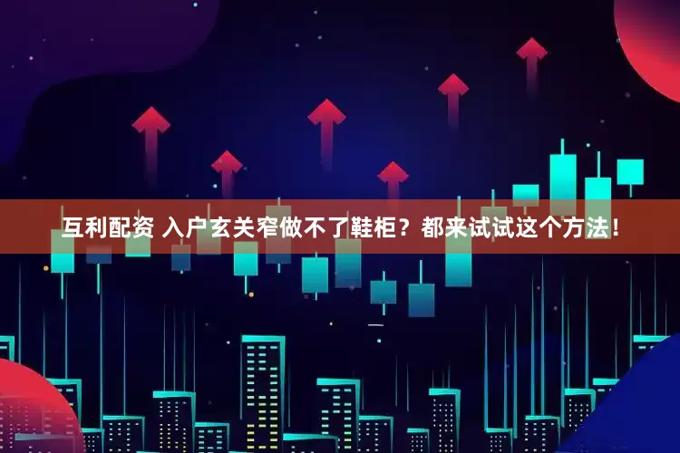 互利配资 入户玄关窄做不了鞋柜？都来试试这个方法！